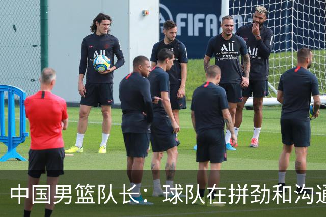 中国男篮队长：球队在拼劲和沟通上出现了问题